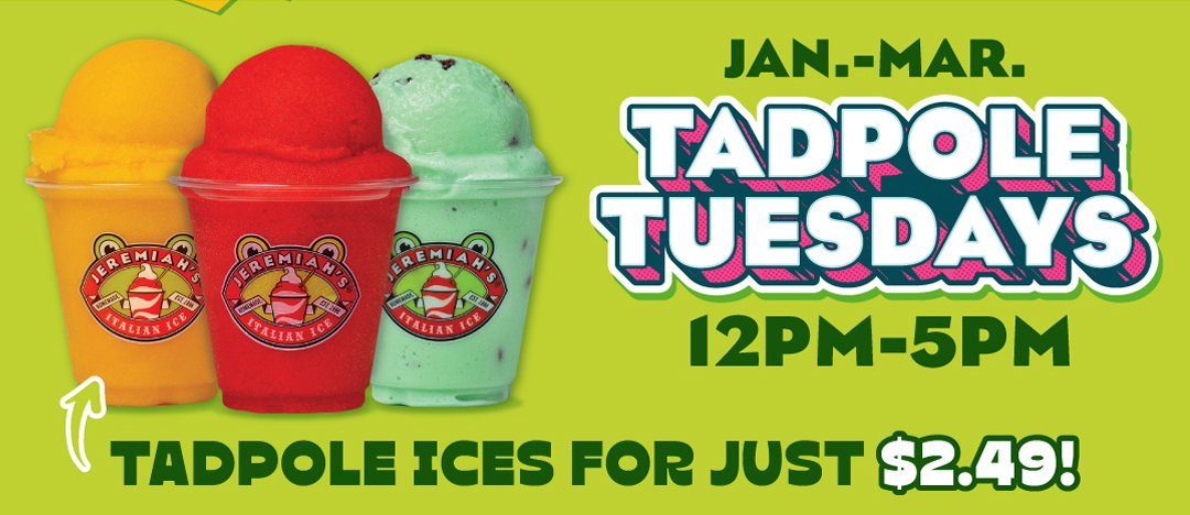 January thru March - Tadpole Tuesdays from 12pm-5pm.  Tadpole Ice treats for just $2.49!